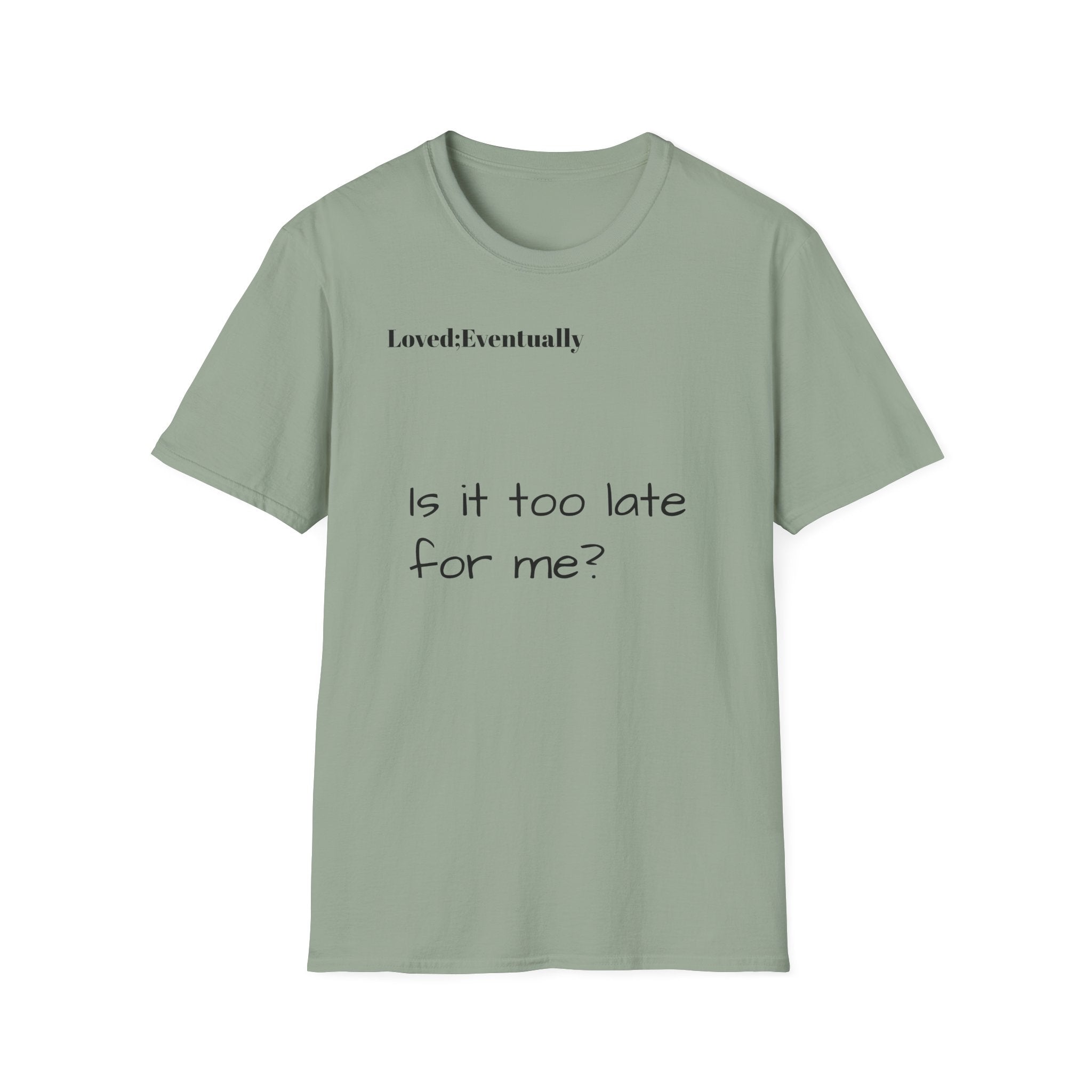 Is It Too Late for Me? T-Shirt | Loved: Eventually text tee
