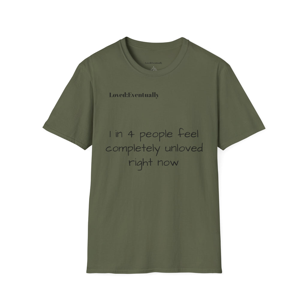 Loved;Eventually "1 in 4 People Feel Completely Unloved Right Now" T-Shirt