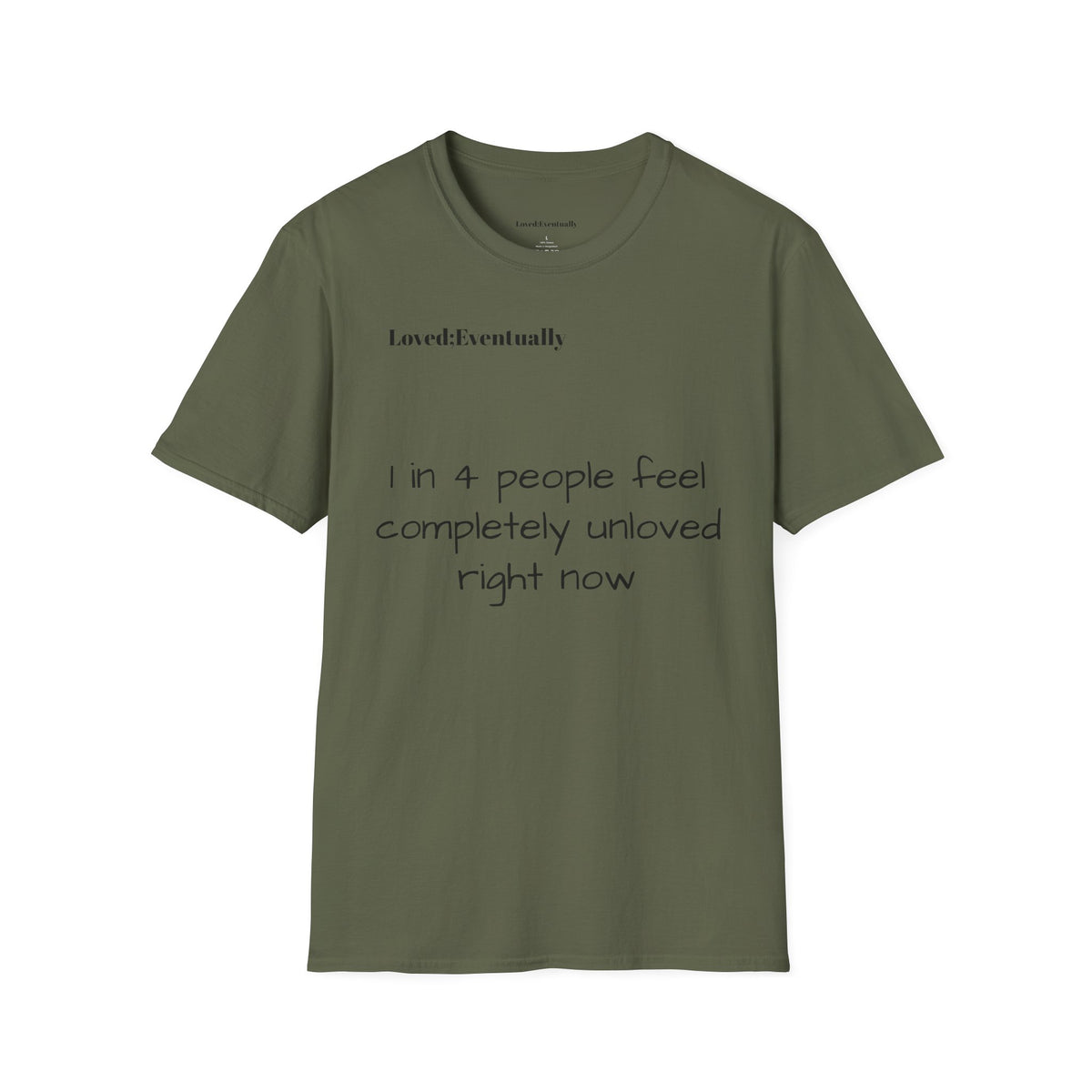 Loved;Eventually "1 in 4 People Feel Completely Unloved Right Now" T-Shirt