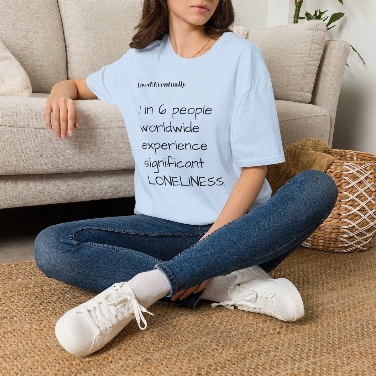 Loneliness Awareness T-Shirt — “1 in 6 people worldwide experience significant LONELINESS” Tee - Loved;Eventually