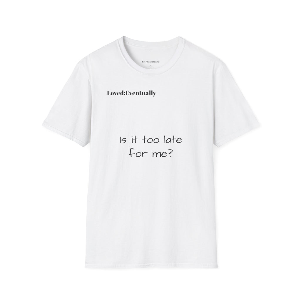 Minimalist Casual Tee "Is it too late for me?" - Loved;Eventually