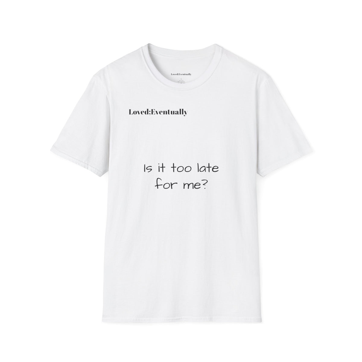 Minimalist Casual Tee "Is it too late for me?" - Loved;Eventually