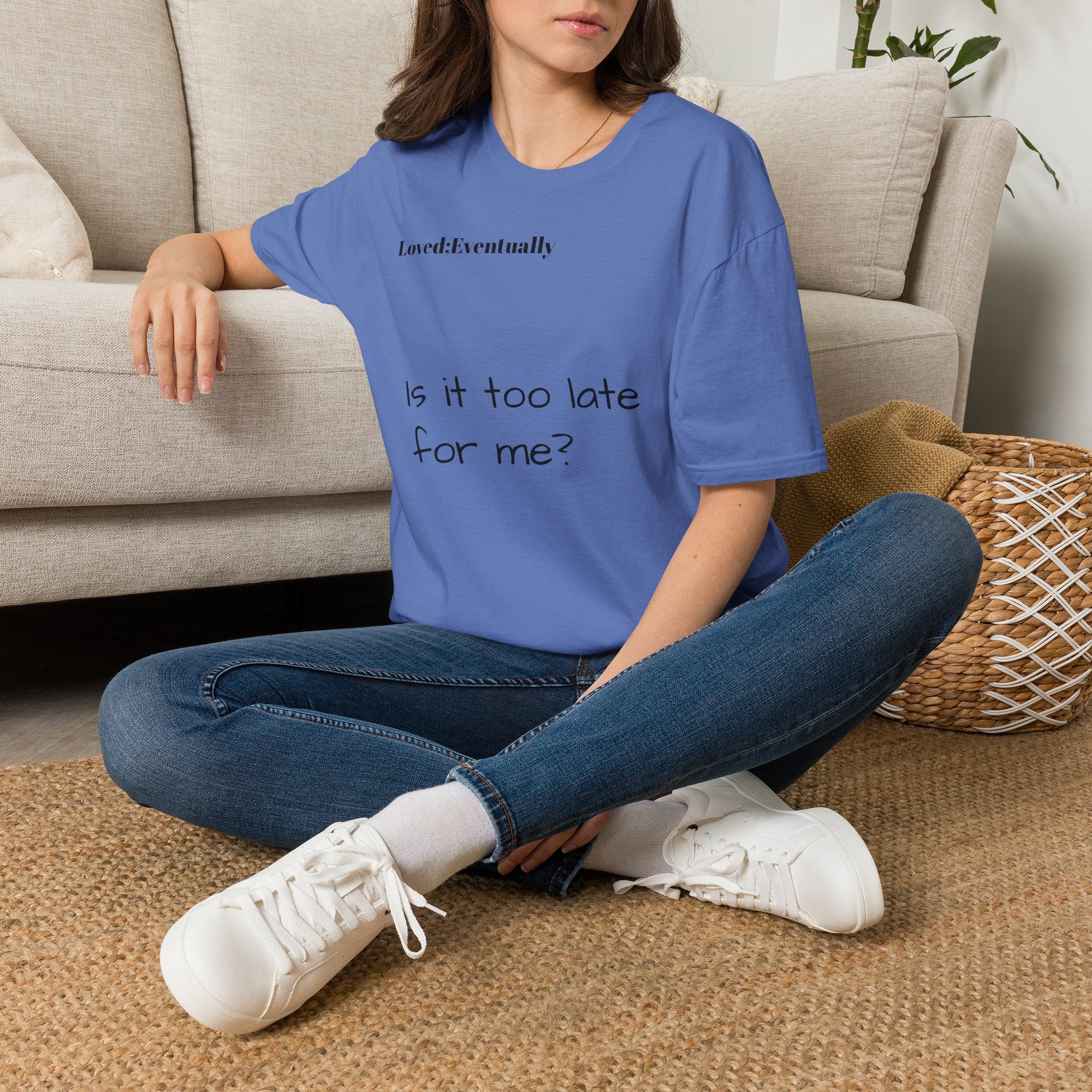 Is It Too Late for Me? T-Shirt | Loved: Eventually text tee